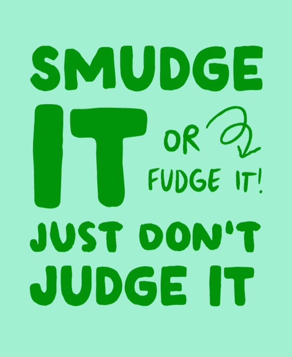 Smudge it or fudge it, just don't judge it